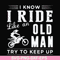 FN000541-I know I ride like an old man try to keep up svg, png, dxf, eps file FN000541.jpg
