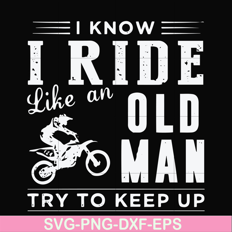 FN000541-I know I ride like an old man try to keep up svg, png, dxf, eps file FN000541.jpg