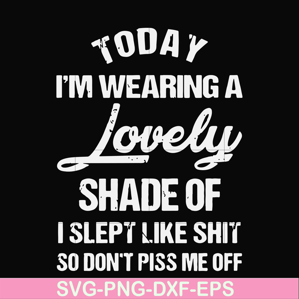 FN000561-Today I'm wearing a lovely shade of I slept like shit so don't piss me off svg, png, dxf, eps file FN000561.jpg