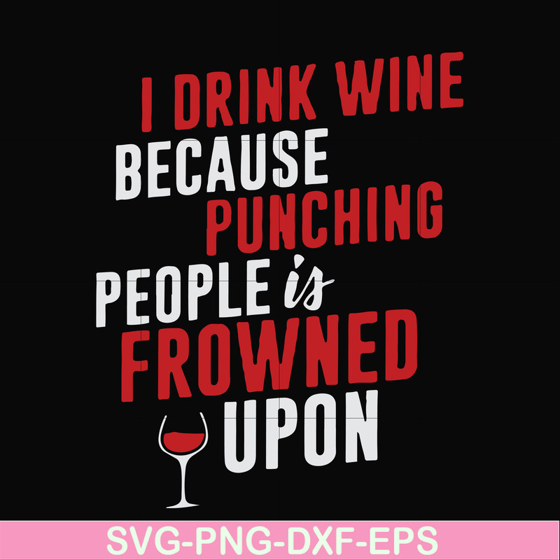FN000577-I drink wine because punching people is frowned upon svg, png, dxf, eps file FN000577.jpg