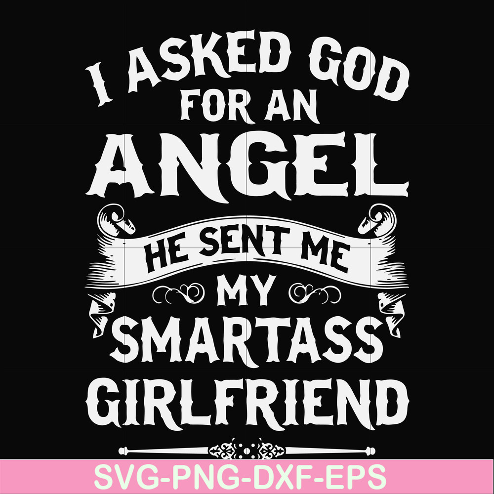 FN000580-I asked God for an angel he sent me my smartass girlfriend svg, png, dxf, eps file FN000580.jpg