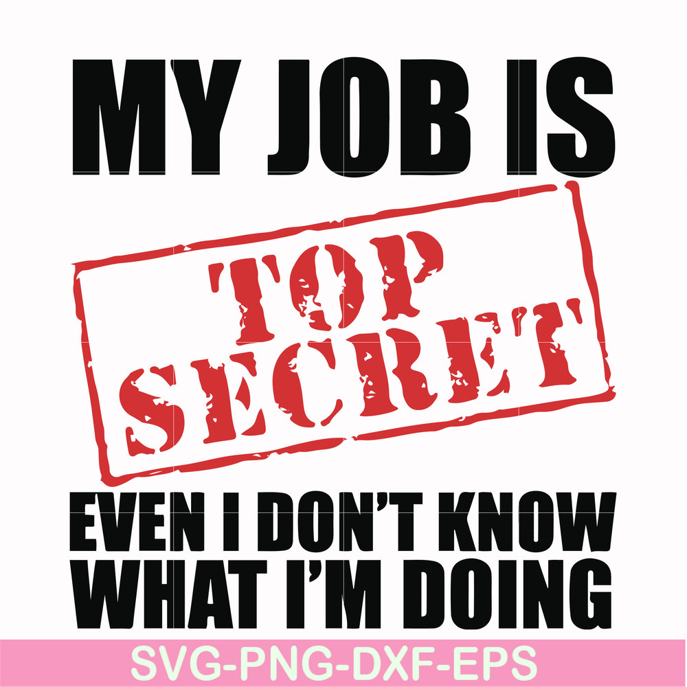FN000605-My job is top secret even I don't know what I'm doing svg, png, dxf, eps file FN000605.jpg