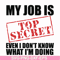 FN000605-My job is top secret even I don't know what I'm doing svg, png, dxf, eps file FN000605.jpg