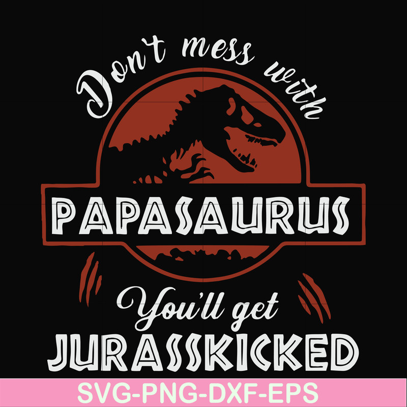 FN000615-Don't mess with Papasaurus you'll get Jurasskicked svg, png, dxf, eps file FN000615.jpg