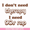 FN00063-I don't need therapy I need gos rap svg, png, dxf, eps file FN00063.jpg