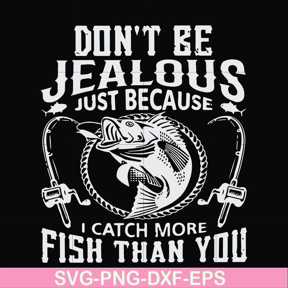 FN000653-Don't be jealous just because I catch more fish than you svg, png, dxf, eps file FN000653.jpg
