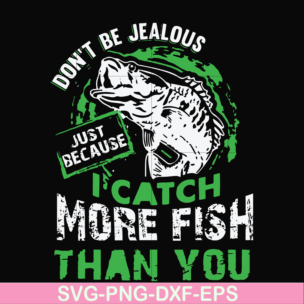 FN000654-Don't be jealous just because I catch more fish than you svg, png, dxf, eps file FN000654.jpg