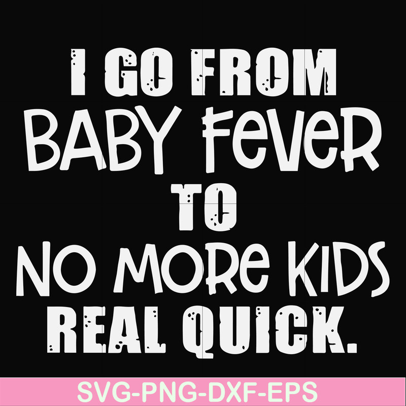FN000667-I go from baby fever to no more kids real quick svg, png, dxf, eps file FN000667.jpg
