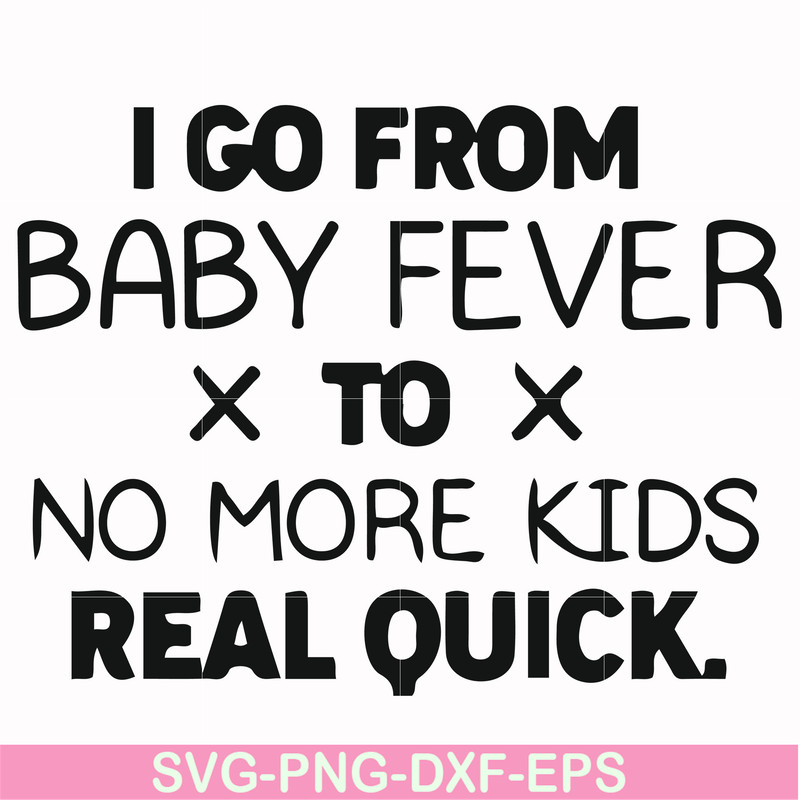 FN000668-I go from baby fever to no more kids real quick svg, png, dxf, eps file FN000668.jpg