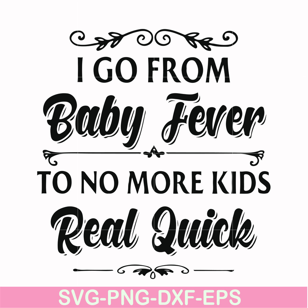 FN000669-I go from baby fever to no more kids real quick svg, png, dxf, eps file FN000669.jpg