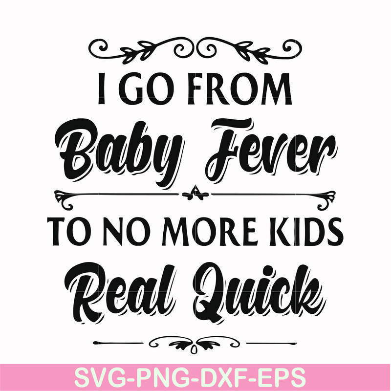 FN000669-I go from baby fever to no more kids real quick svg, png, dxf, eps file FN000669.jpg
