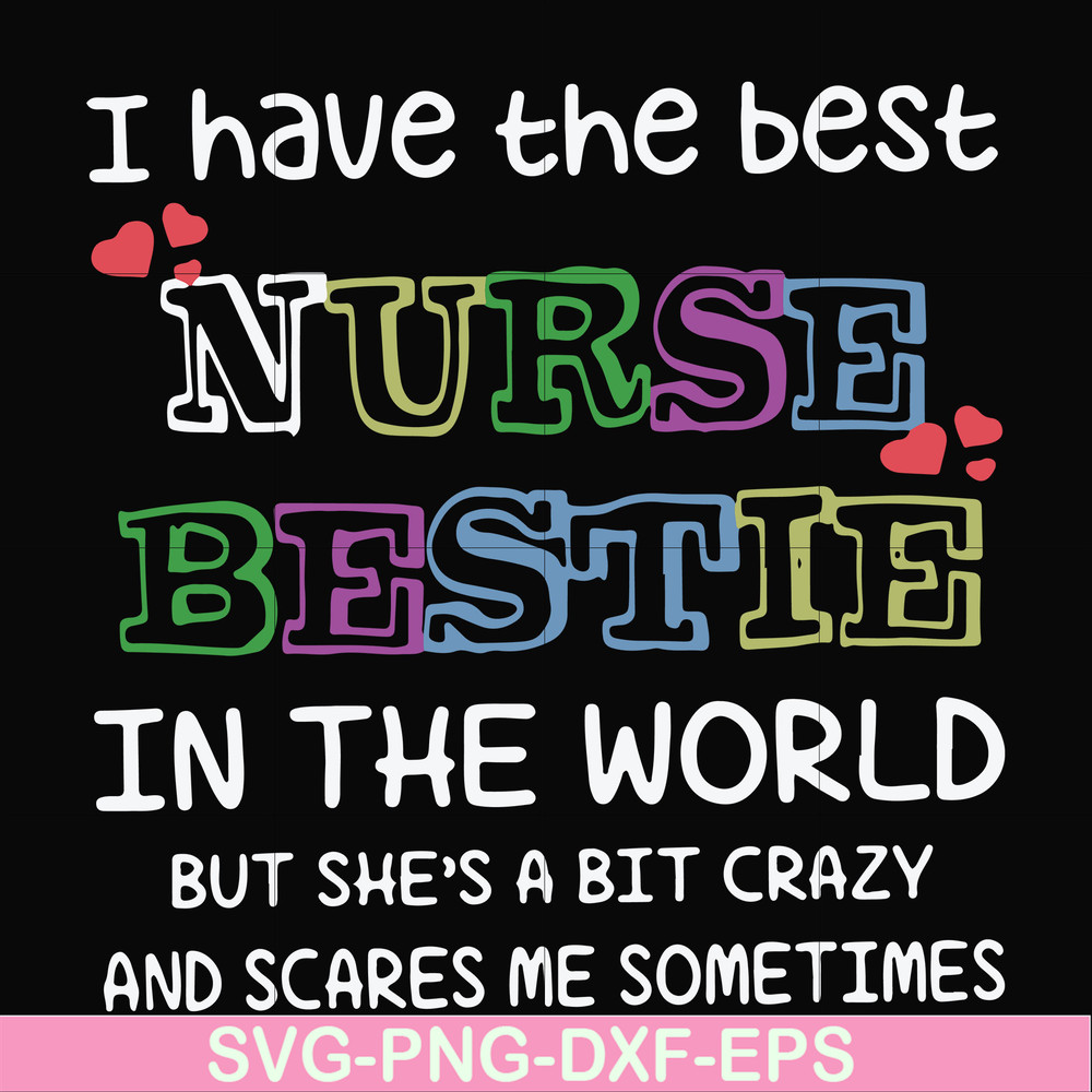 FN000670-I have the best nurse bestie in the world but she's a bit crazy and scares me sometimes svg, png, dxf, eps file FN000670.jpg