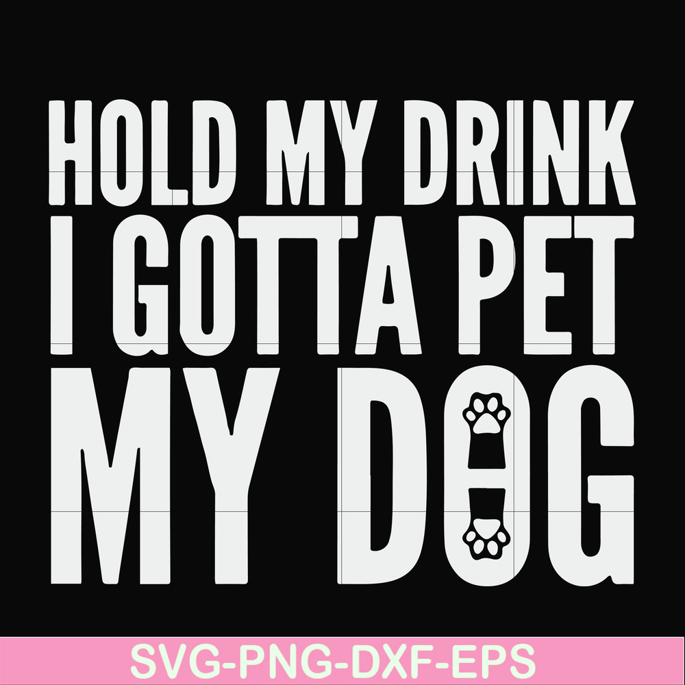 FN000690-Hold my drink I gotta pet my dog svg, png, dxf, eps file FN000690.jpg
