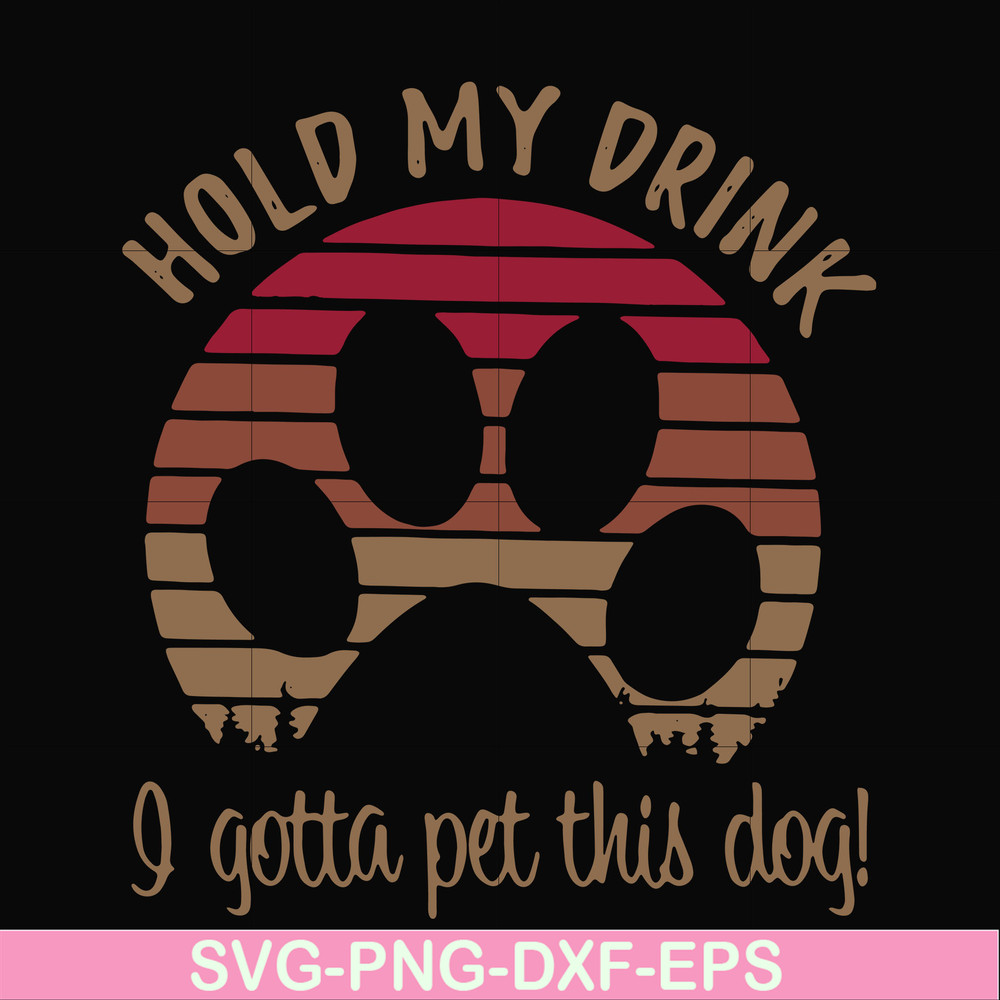 FN000691-Hold my drink I gotta pet this dog svg, png, dxf, eps file FN000691.jpg
