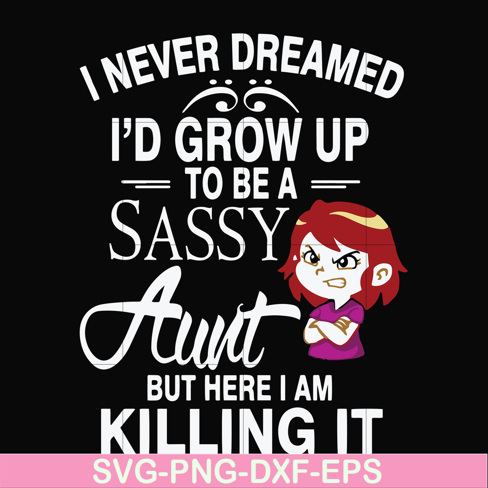 FN000695-I never dreamed I'd grow up to be a sassy aunt but here I am killing it svg, png, dxf, eps file FN000695.jpg