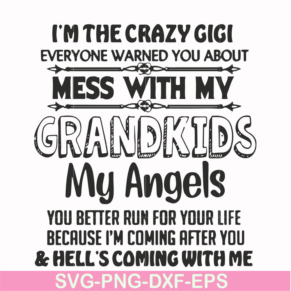 FN000699-I'm the crazy gigi everyone warned you about mess with my grandkids my angels you better run for your life because I'm coming after you & hell's coming