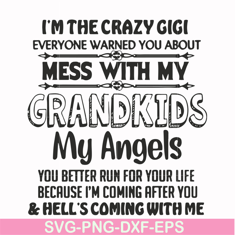FN000699-I'm the crazy gigi everyone warned you about mess with my grandkids my angels you better run for your life because I'm coming after you & hell's coming