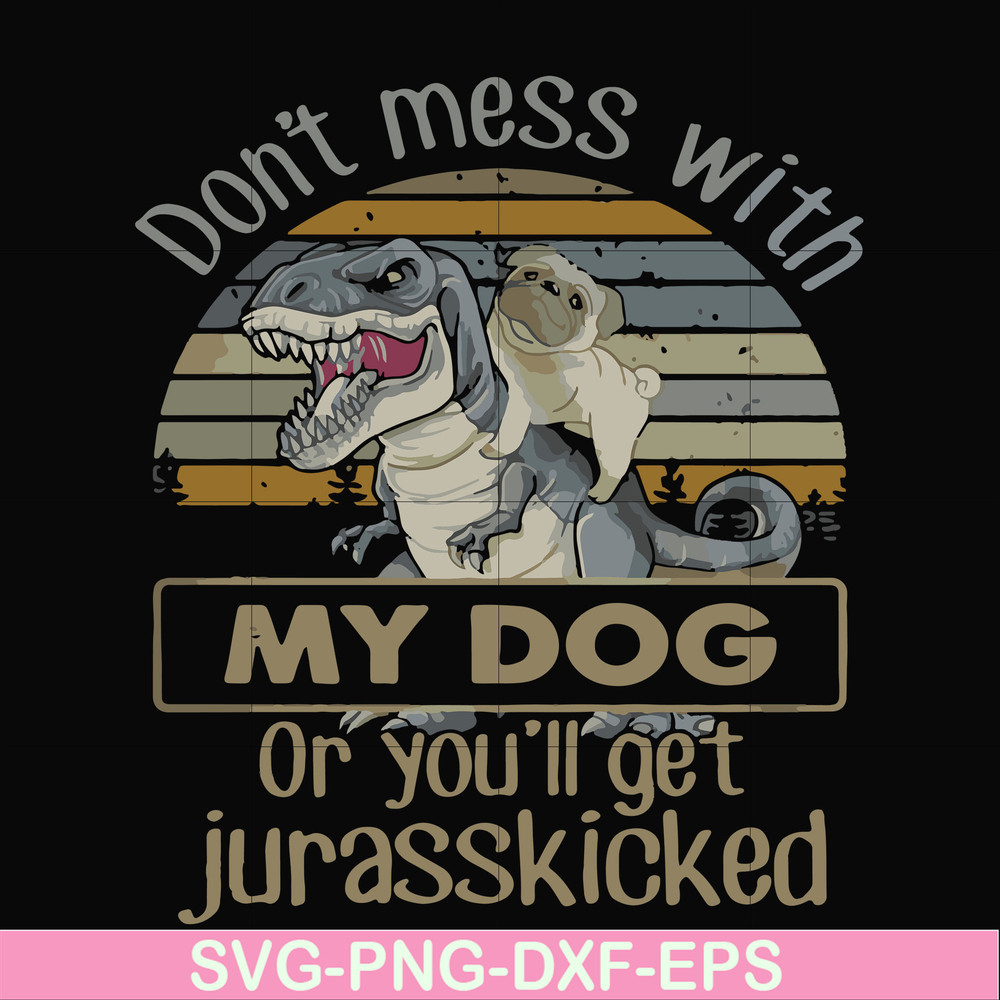 FN000741-Don't mess with my dog or you'll get jurasskicked svg, png, dxf, eps file FN000741.jpg