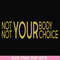 FN000750-Not your body choice svg, png, dxf, eps file FN000750.jpg