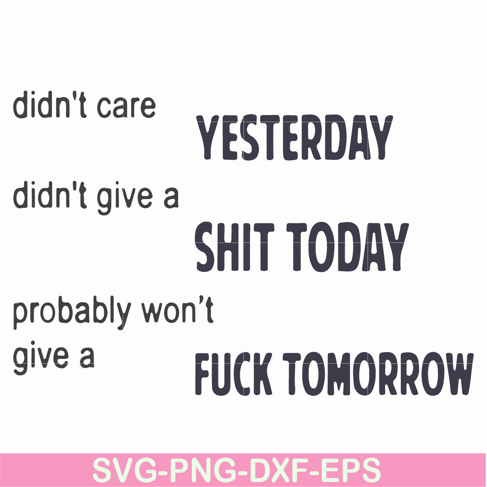 FN000751-Didn't care yesterday didn't give a shit today probably won't give a fuck tommorrow svg, png, dxf, eps file FN000751.jpg