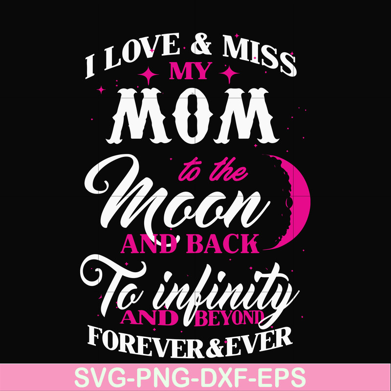 FN000756-I love & miss my mom to the moon and back to infinity and beyond forever&ever svg, png, dxf, eps file FN000756.jpg