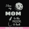 FN000757-I love my mom to the moon and back svg, png, dxf, eps file FN000757.jpg