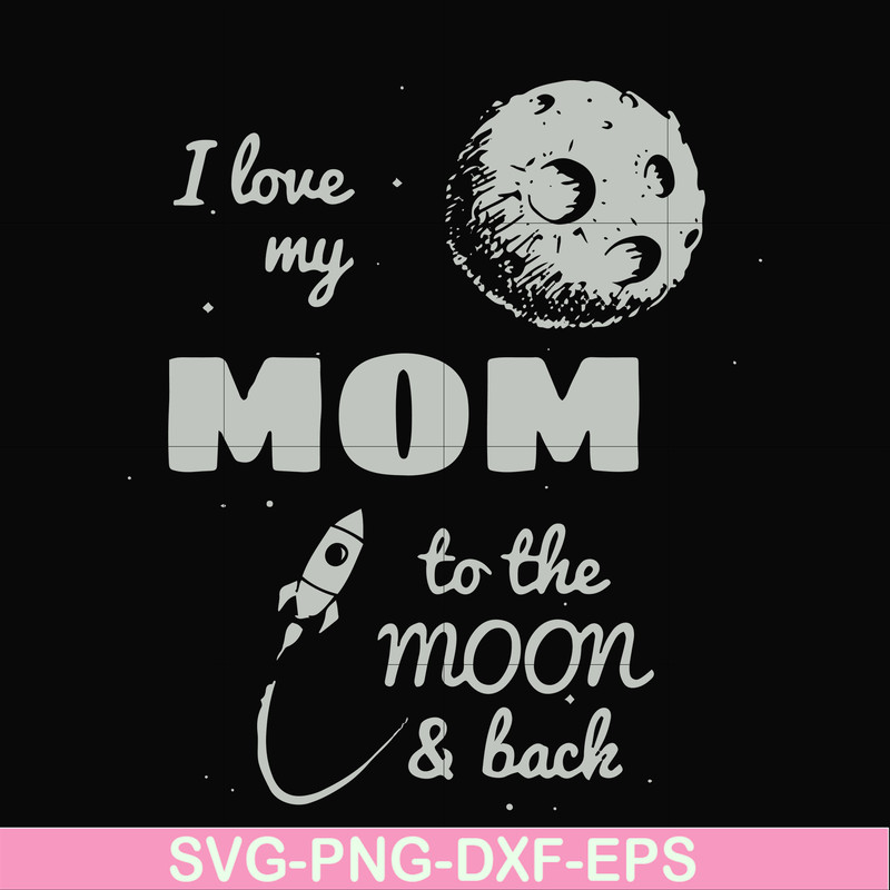 FN000757-I love my mom to the moon and back svg, png, dxf, eps file FN000757.jpg