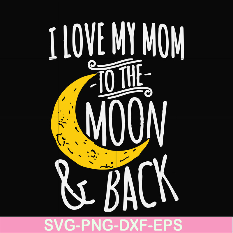 FN000758-I love my mom to the moon and back svg, png, dxf, eps file FN000758.jpg