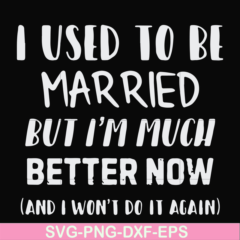 FN000762-I used to be married but I'm much better now and I won't do it again svg, png, dxf, eps file FN000762.jpg