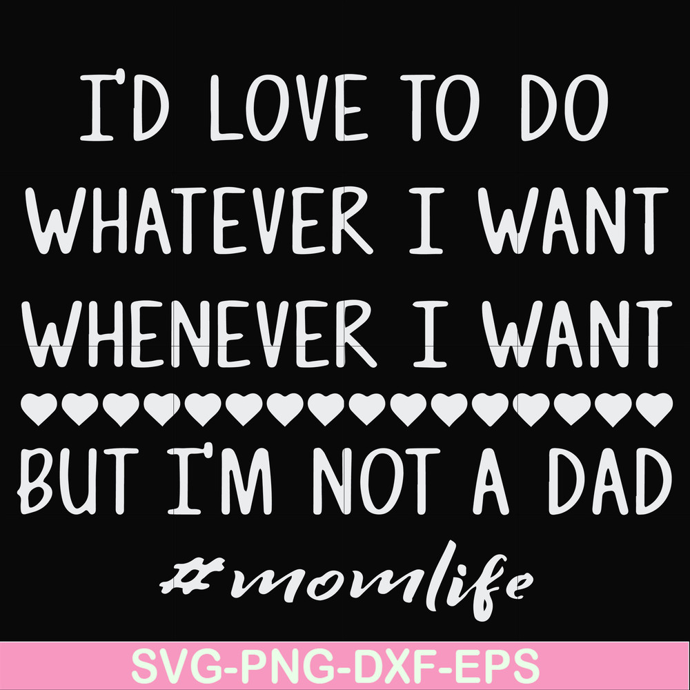 FN000791-I'd love to do whatever I want whenever I want but I'm not a dad svg, png, dxf, eps file FN000791.jpg