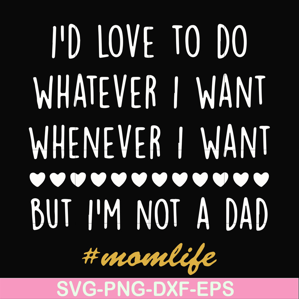 FN000792-I'd love to do whatever I want whenever I want but I'm not a dad svg, png, dxf, eps file FN000792.jpg