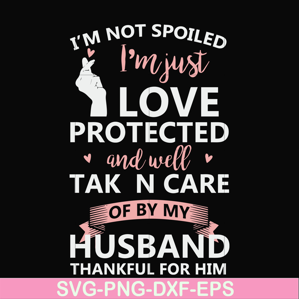 FN000795-I'm not spoiled I'm just loved protected and well taken care of by my husband thankful for him svg, png, dxf, eps file FN000795.jpg