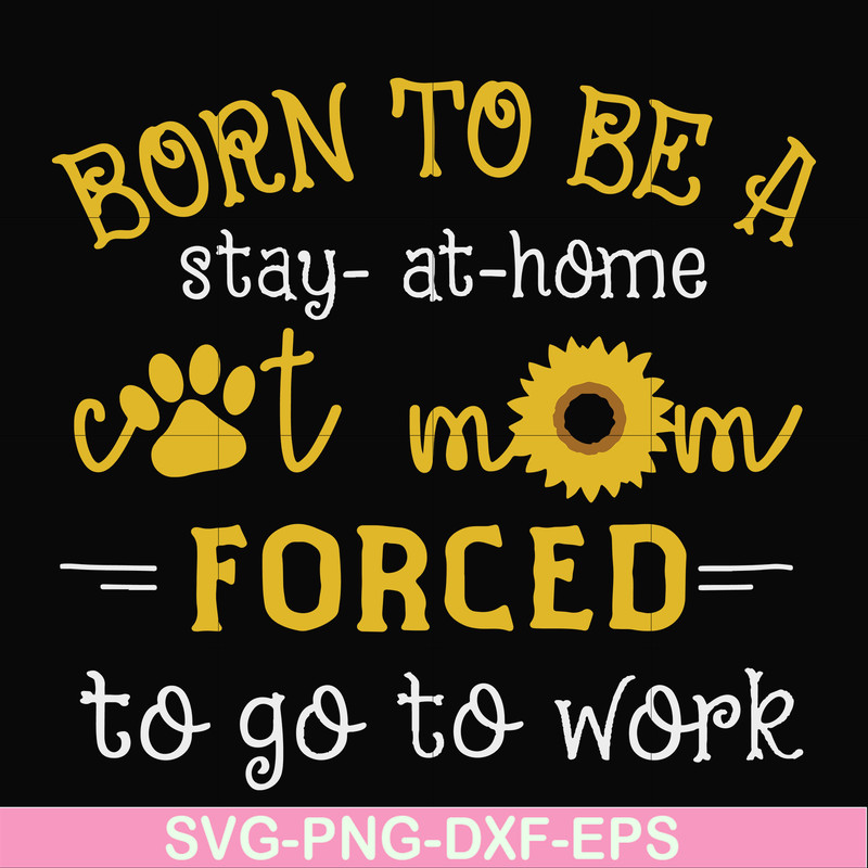 FN00086-Born to be a stay at home cat mom forced to go to work svg, png, dxf, eps file FN00086.jpg