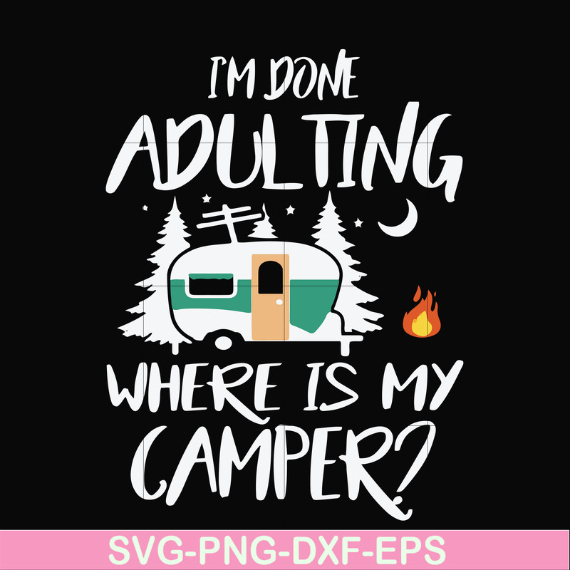 FN000869-I'm done adulting where is my camper svg, png, dxf, eps file FN000869.jpg