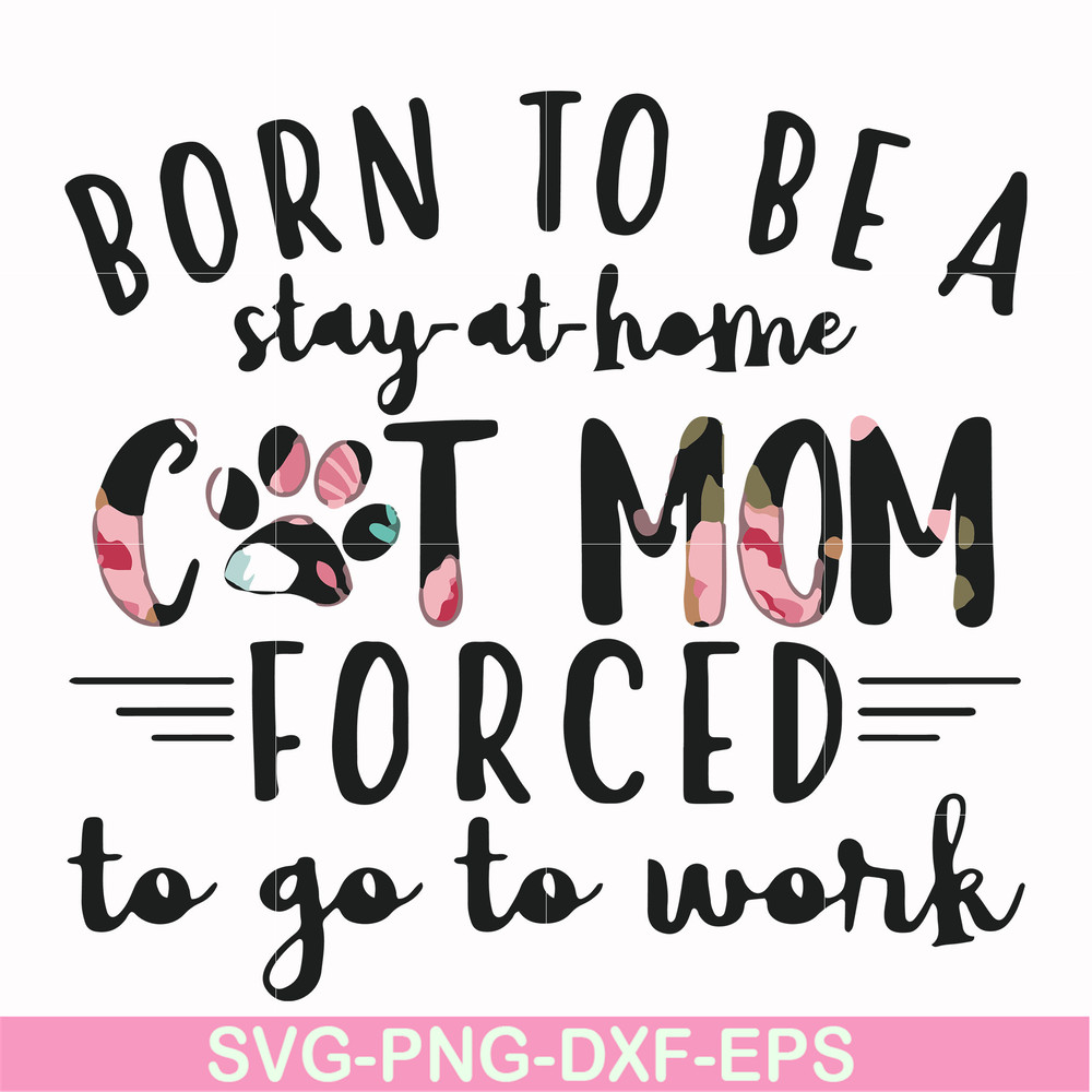FN00087-Born to be a stay at home cat mom forced to go to work svg, png, dxf, eps file FN00087.jpg