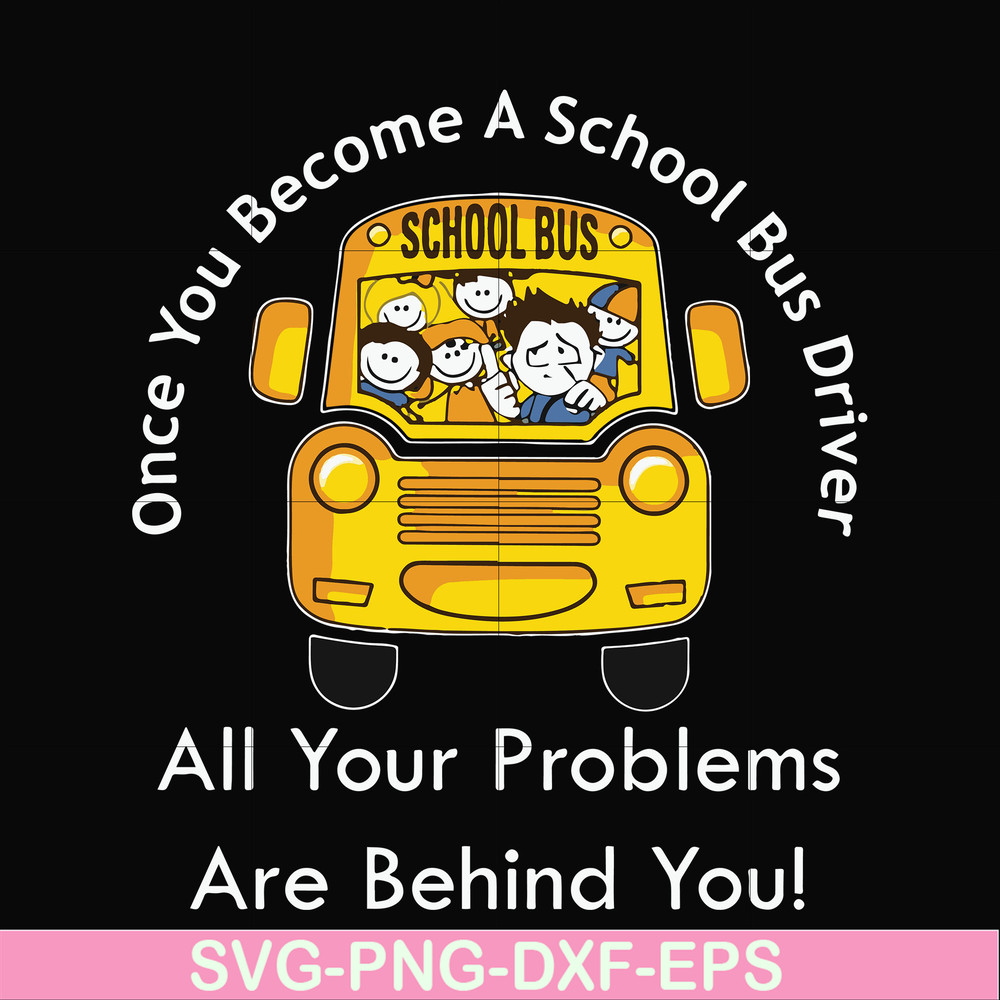 FN000871-Once you become a school bus driver all your problems are behind you! svg, png, dxf, eps file FN000871.jpg