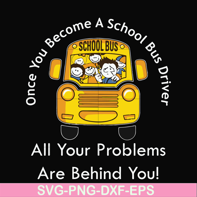FN000871-Once you become a school bus driver all your problems are behind you! svg, png, dxf, eps file FN000871.jpg