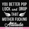 FN000888-You better pop lock and drop that mother fucking attitude svg, png, dxf, eps file FN000888.jpg
