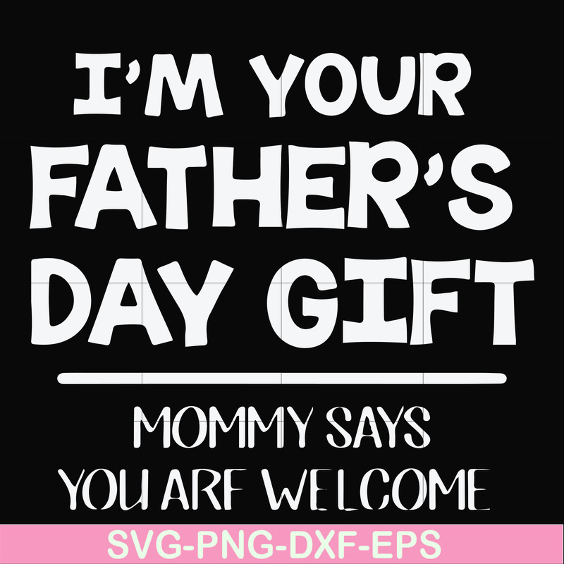 FN000893-I'm your father's day gift mommy says you are welcome svg, png, dxf, eps file FN000893.jpg