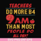 FN000909-Teachers do more B4 9AM than most people do all day svg, png, dxf, eps file FN000909.jpg