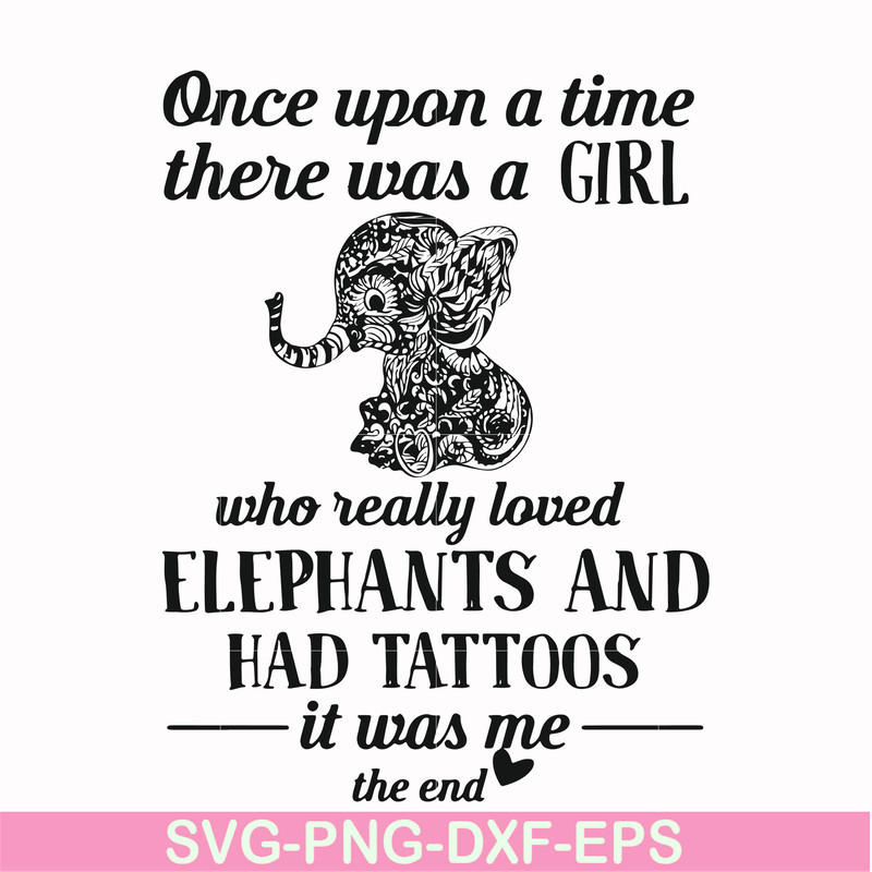 FN000918-Once upon a time there was a girl who really loved elephants and had tattoos it was me the end svg, png, dxf, eps file FN000918.jpg