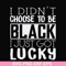 FN000929-I didn't choose to be black I just got lucky svg, png, dxf, eps file FN000929.jpg