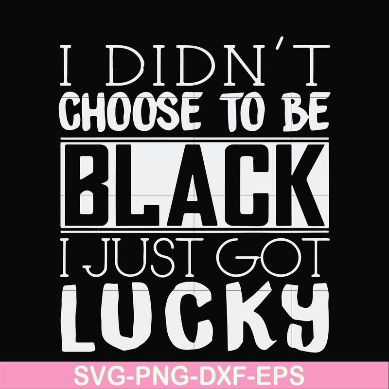 FN000929-I didn't choose to be black I just got lucky svg, png, dxf, eps file FN000929.jpg
