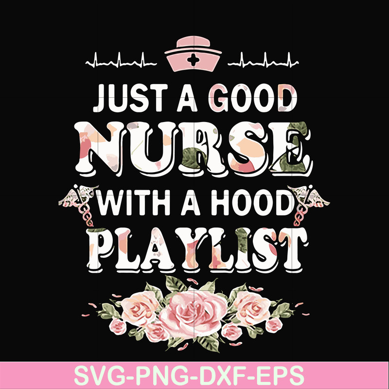 FN000932-Just a good nurse with a hood playlist svg, png, dxf, eps file FN000932.jpg