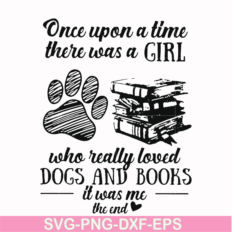 FN000967-Once upon a time there was a girl who really loved dogs and books it was me svg, png, dxf, eps file FN000967.jpg