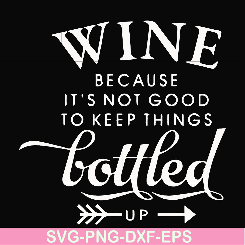 FN000995-Wine because it's not good to keep things bottled up svg, png, dxf, eps file FN000995.jpg