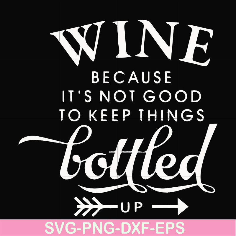 FN000995-Wine because it's not good to keep things bottled up svg, png, dxf, eps file FN000995.jpg