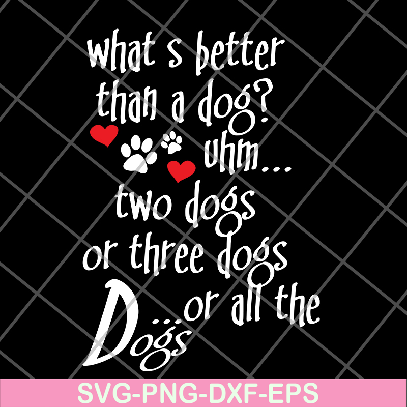FN11062120-What's better than a Dog Uhm... Two Dogs Or Three Dogs svg, png, dxf, eps digital file FN11062120.jpg