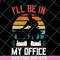FN12062110-I'll Be In My Office svg, png, dxf, eps digital file FN12062110.jpg