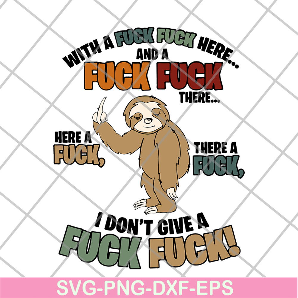FN14062121-Sloth Fucking With A Fuck Fuck Here And A Fuck There A Fuck Here A Fuck I Don’t Give A Fuck svg, png, dxf, eps digital file FN14062121.jpg